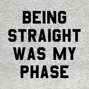 Being straight was my phase T-Shirt